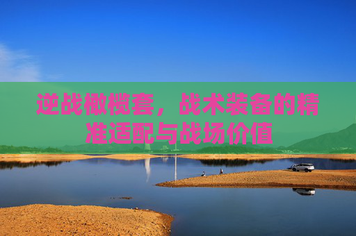 逆战橄榄套,战术装备的精准适配与战场价值 逆战橄榄套,战术装备的精准适配与战场价值