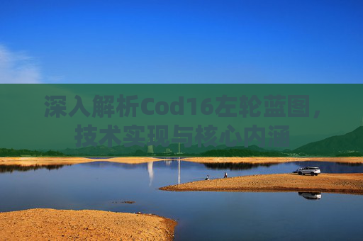 深入解析Cod16左轮蓝图,技术实现与核心内涵 深入解析Cod16左轮蓝图,技术实现与核心内涵