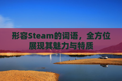 形容Steam的词语，全方位展现其魅力与特质