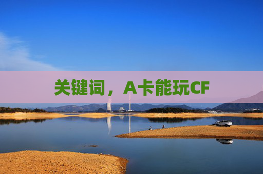 关键词，A卡能玩CF