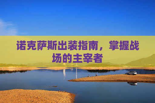 诺克萨斯出装指南，掌握战场的主宰者