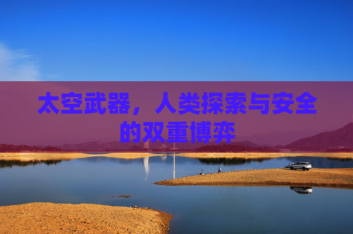 太空武器，人类探索与安全的双重博弈