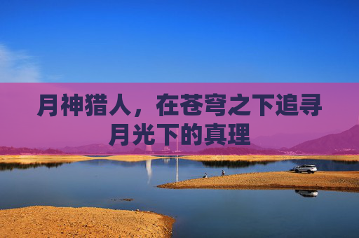 月神猎人，在苍穹之下追寻月光下的真理