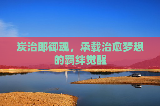 炭治郎御魂，承载治愈梦想的羁绊觉醒