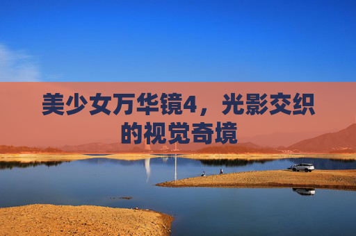 美少女万华镜4，光影交织的视觉奇境