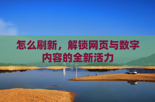 怎么刷新，解锁网页与数字内容的全新活力
