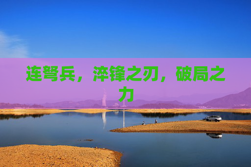连弩兵,淬锋之刃,破局之力 连弩兵,淬锋之刃,破局之力