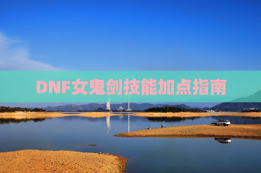 DNF女鬼剑技能加点指南
