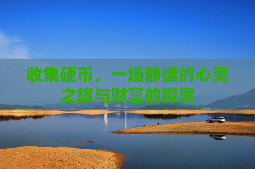 收集硬币，一场静谧的心灵之旅与财富的探索