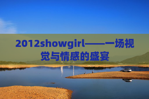 2012showgirl——一场视觉与情感的盛宴