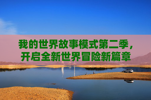 我的世界故事模式第二季，开启全新世界冒险新篇章