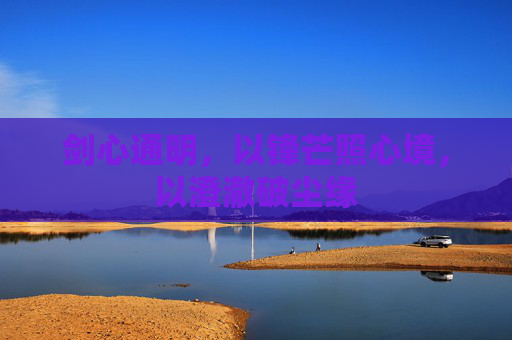 剑心通明，以锋芒照心境，以澄澈破尘缘