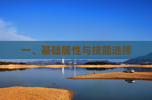 一、基础属性与技能选择 一、基础属性与技能选择