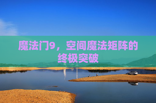 魔法门9，空间魔法矩阵的终极突破