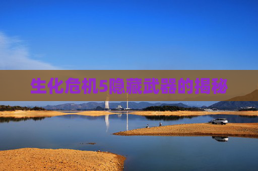 生化危机5隐藏武器的揭秘