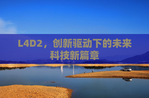 L4D2,创新驱动下的未来科技新篇章 L4D2,创新驱动下的未来科技新篇章