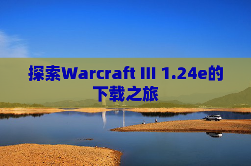 探索Warcraft III 1.24e的下载之旅