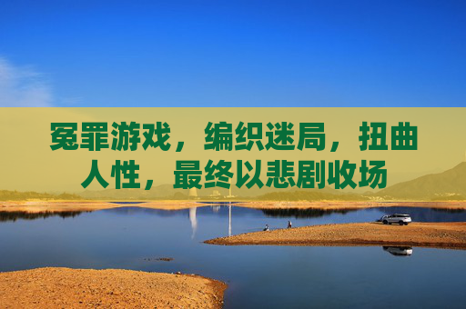 冤罪游戏，编织迷局，扭曲人性，最终以悲剧收场