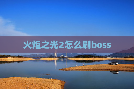 火炬之光2怎么刷boss