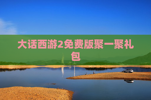大话西游2免费版聚一聚礼包