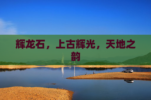 辉龙石，上古辉光，天地之韵