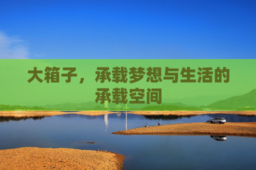 大箱子，承载梦想与生活的承载空间