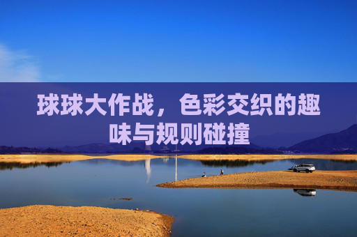 球球大作战，色彩交织的趣味与规则碰撞
