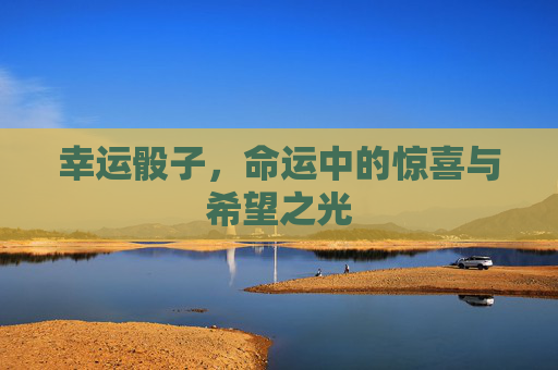 幸运骰子，命运中的惊喜与希望之光