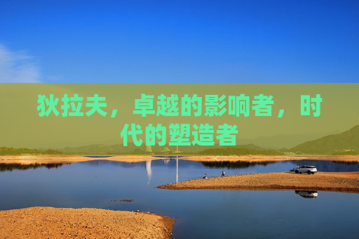 狄拉夫，卓越的影响者，时代的塑造者