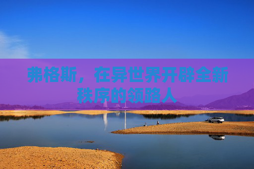 弗格斯，在异世界开辟全新秩序的领路人