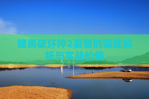 暗黑破坏神2装备的深度解析与实战价值