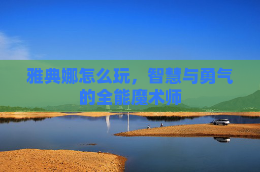 雅典娜怎么玩，智慧与勇气的全能魔术师