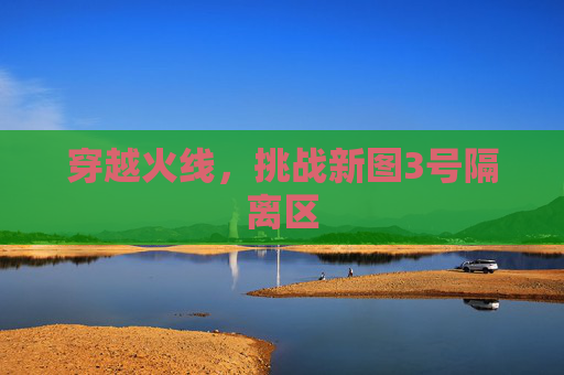 穿越火线，挑战新图3号隔离区