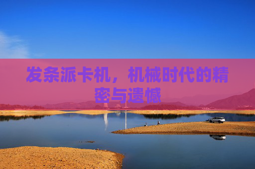 发条派卡机，机械时代的精密与遗憾