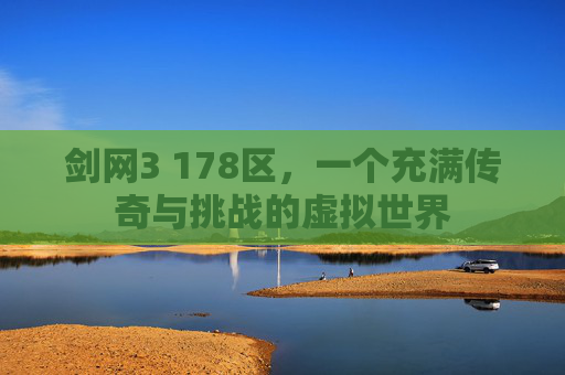 剑网3 178区，一个充满传奇与挑战的虚拟世界
