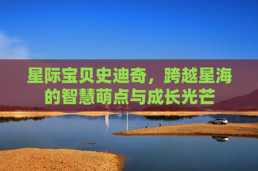 星际宝贝史迪奇，跨越星海的智慧萌点与成长光芒