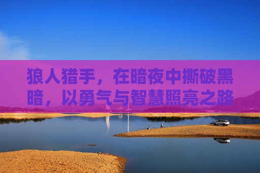 狼人猎手，在暗夜中撕破黑暗，以勇气与智慧照亮之路