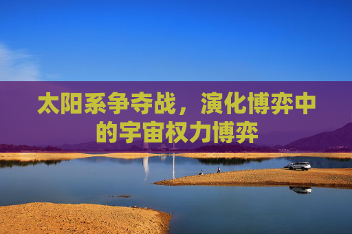 太阳系争夺战，演化博弈中的宇宙权力博弈
