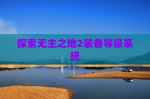 探索无主之地2装备等级系统 探索无主之地2装备等级系统