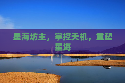 星海坊主,掌控天机,重塑星海 星海坊主,掌控天机,重塑星海