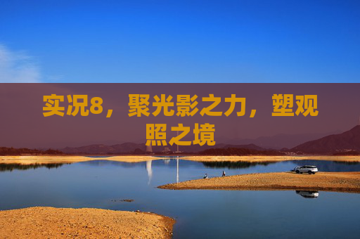 实况8，聚光影之力，塑观照之境