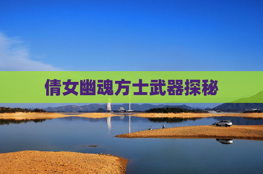 倩女幽魂方士武器探秘 倩女幽魂方士武器探秘