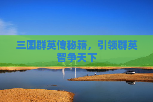 三国群英传秘籍,引领群英智争天下 三国群英传秘籍,引领群英智争天下