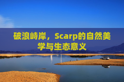 破浪峙岸，Scarp的自然美学与生态意义