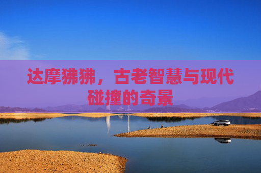 达摩狒狒,古老智慧与现代碰撞的奇景 达摩狒狒,古老智慧与现代碰撞的奇景
