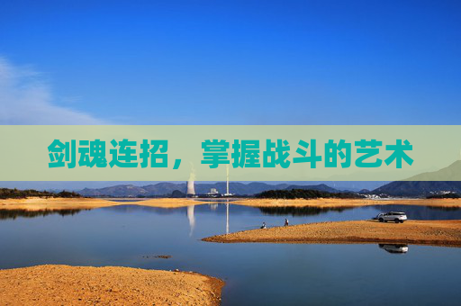 剑魂连招，掌握战斗的艺术