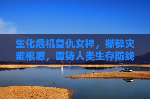 生化危机复仇女神，撕碎灾难根源，重铸人类生存防线