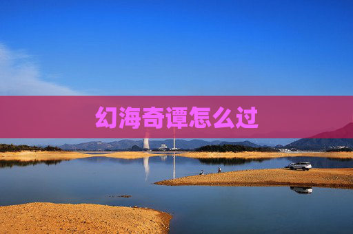 幻海奇谭怎么过 幻海奇谭怎么过