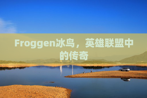 Froggen冰鸟，英雄联盟中的传奇