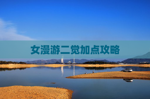 女漫游二觉加点攻略 女漫游二觉加点攻略